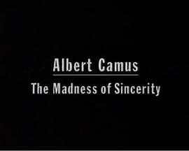 Albert Camus: The Madness of Sincerity